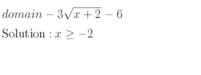 The domain of-3sqrt(x+2)-6 is x>=-2